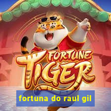 fortuna do raul gil